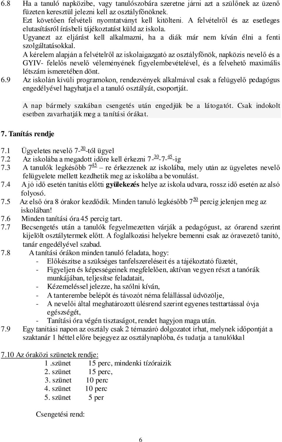 A kérelem alapján a felvételről az iskolaigazgató az osztályfőnök, napközis nevelő és a GYIV- felelős nevelő véleményének figyelembevételével, és a felvehető maximális létszám ismeretében dönt. 6.