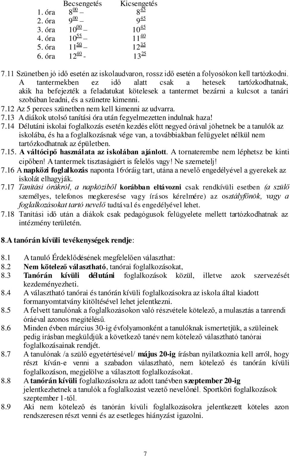 A tantermekben ez idő alatt csak a hetesek tartózkodhatnak, akik ha befejezték a feladatukat kötelesek a tantermet bezárni a kulcsot a tanári szobában leadni, és a szünetre kimenni. 7.