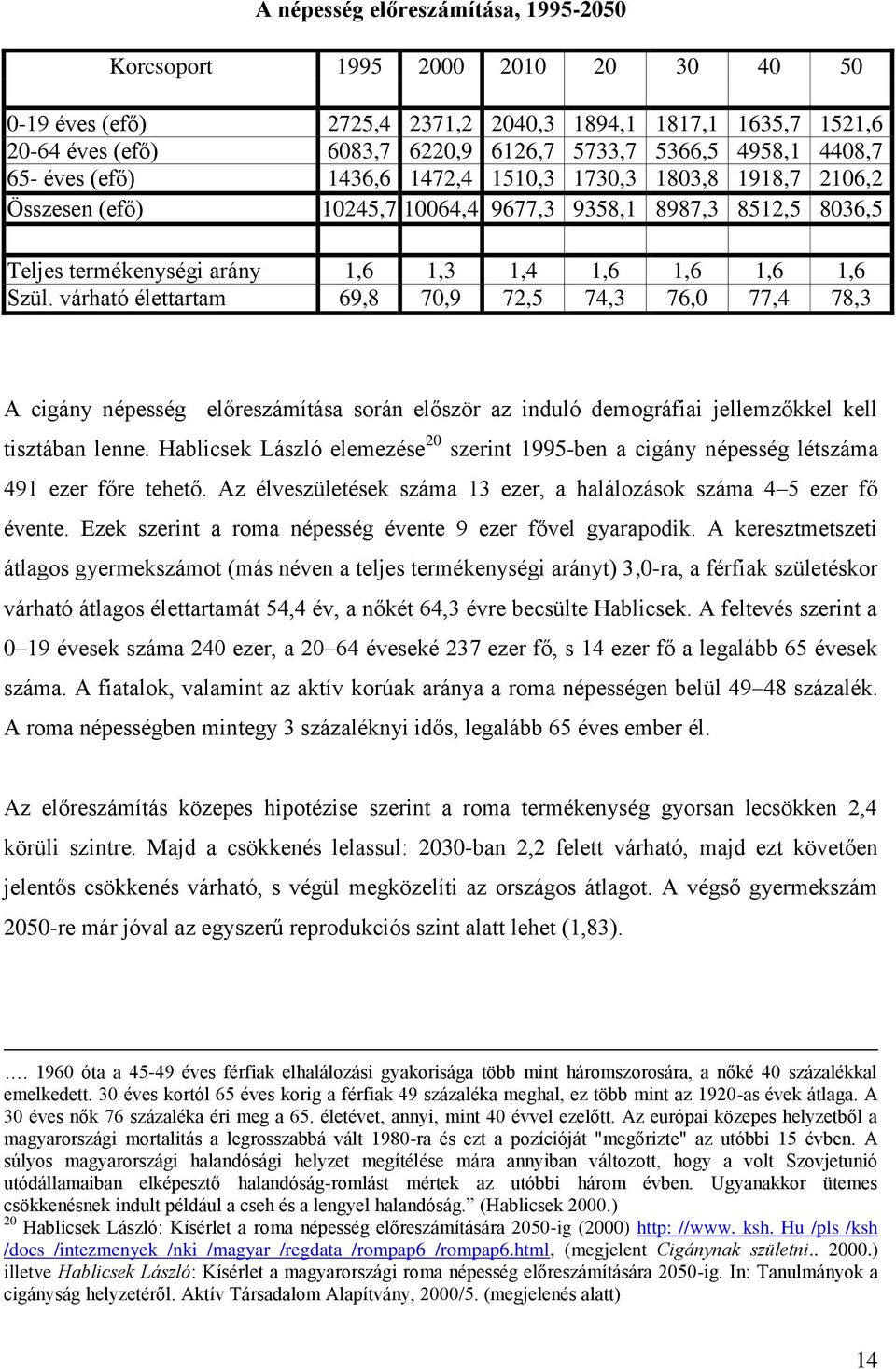 várható élettartam 69,8 70,9 72,5 74,3 76,0 77,4 78,3 A cigány népesség előreszámítása során először az induló demográfiai jellemzőkkel kell tisztában lenne.