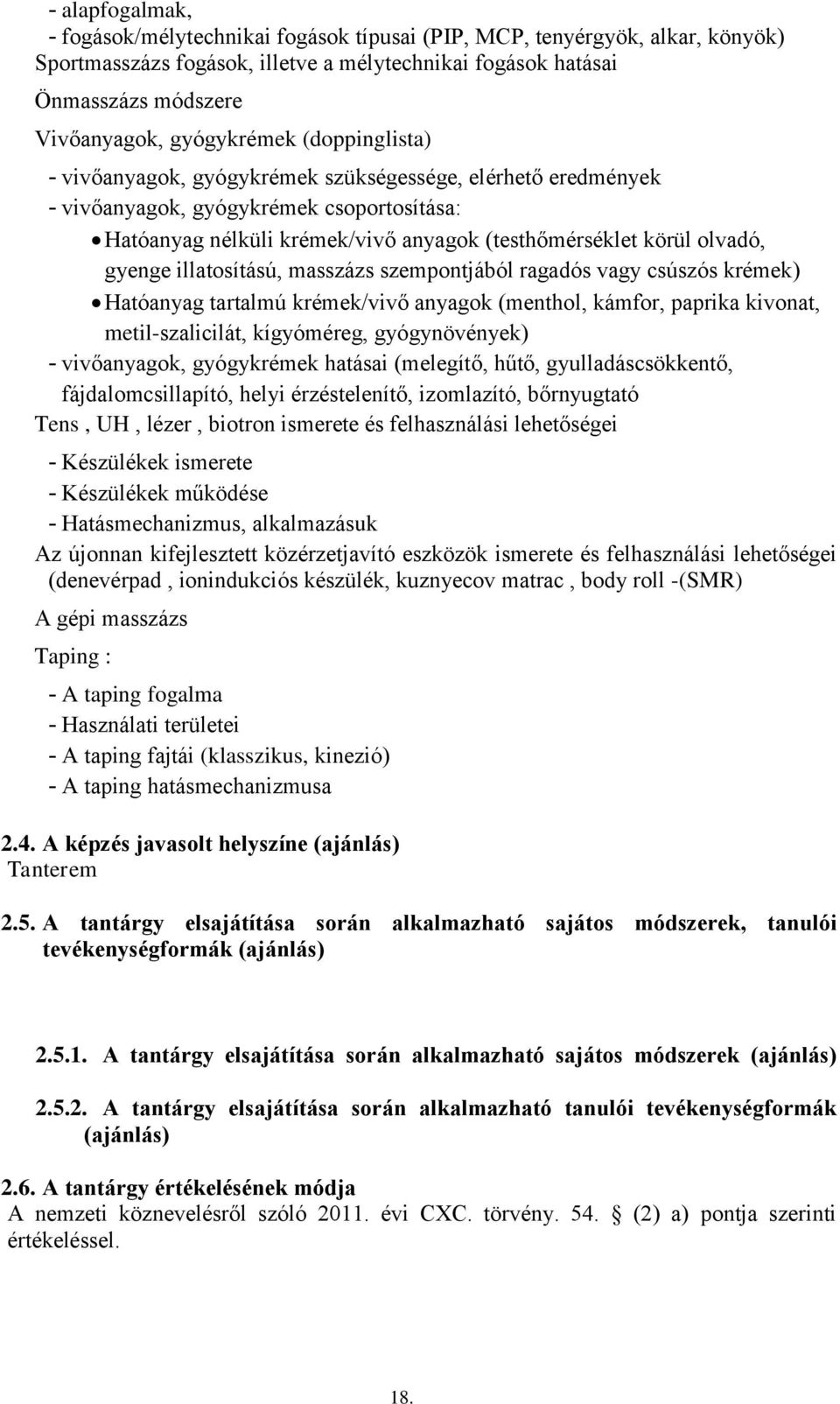 olvadó, gyenge illatosítású, masszázs szempontjából ragadós vagy csúszós krémek) Hatóanyag tartalmú krémek/vivő anyagok (menthol, kámfor, paprika kivonat, metil-szalicilát, kígyóméreg, gyógynövények)