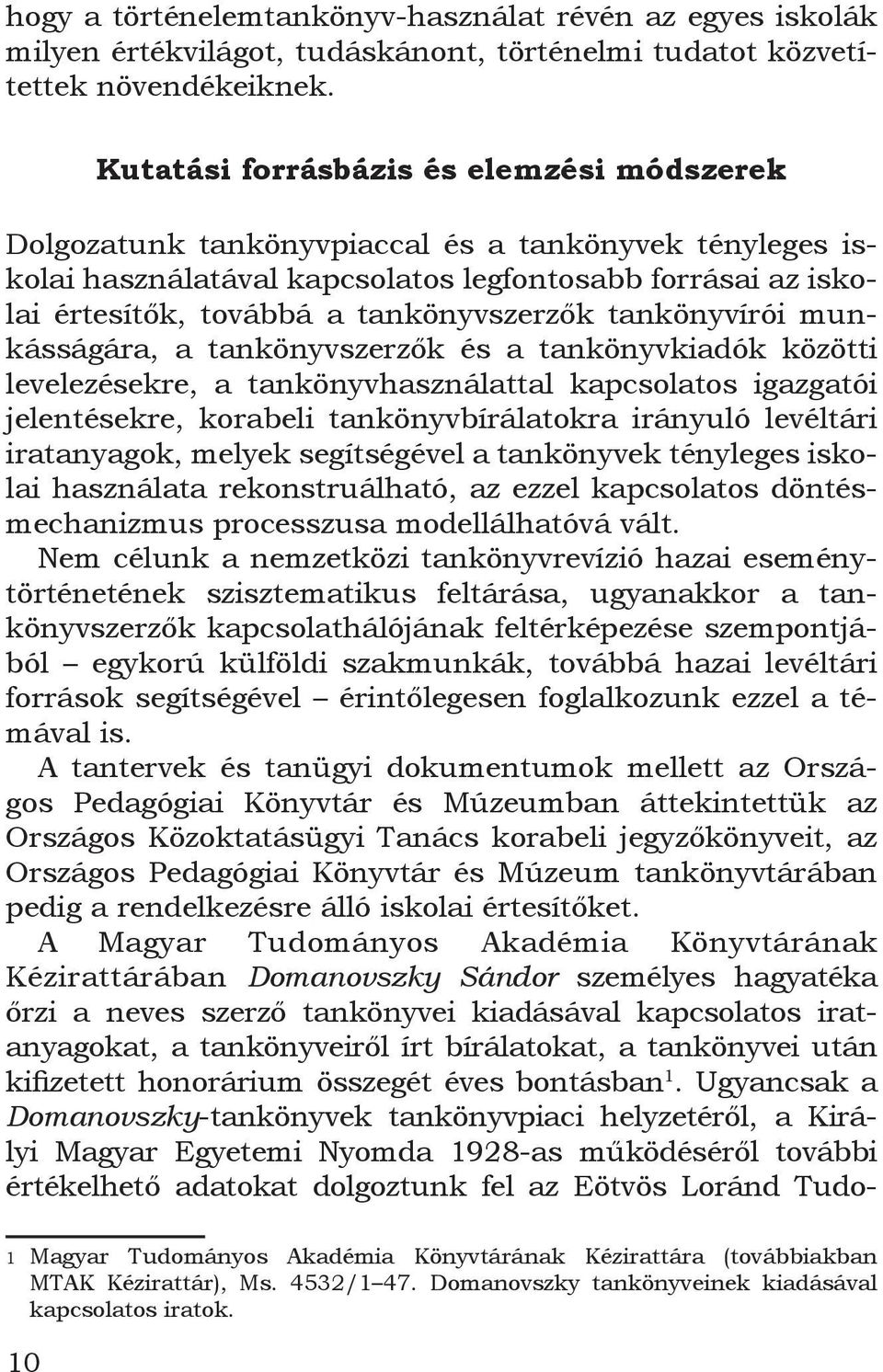 tankönyvszerzők tankönyvírói munkásságára, a tankönyvszerzők és a tankönyvkiadók közötti levelezésekre, a tankönyvhasználattal kapcsolatos igazgatói jelentésekre, korabeli tankönyvbírálatokra