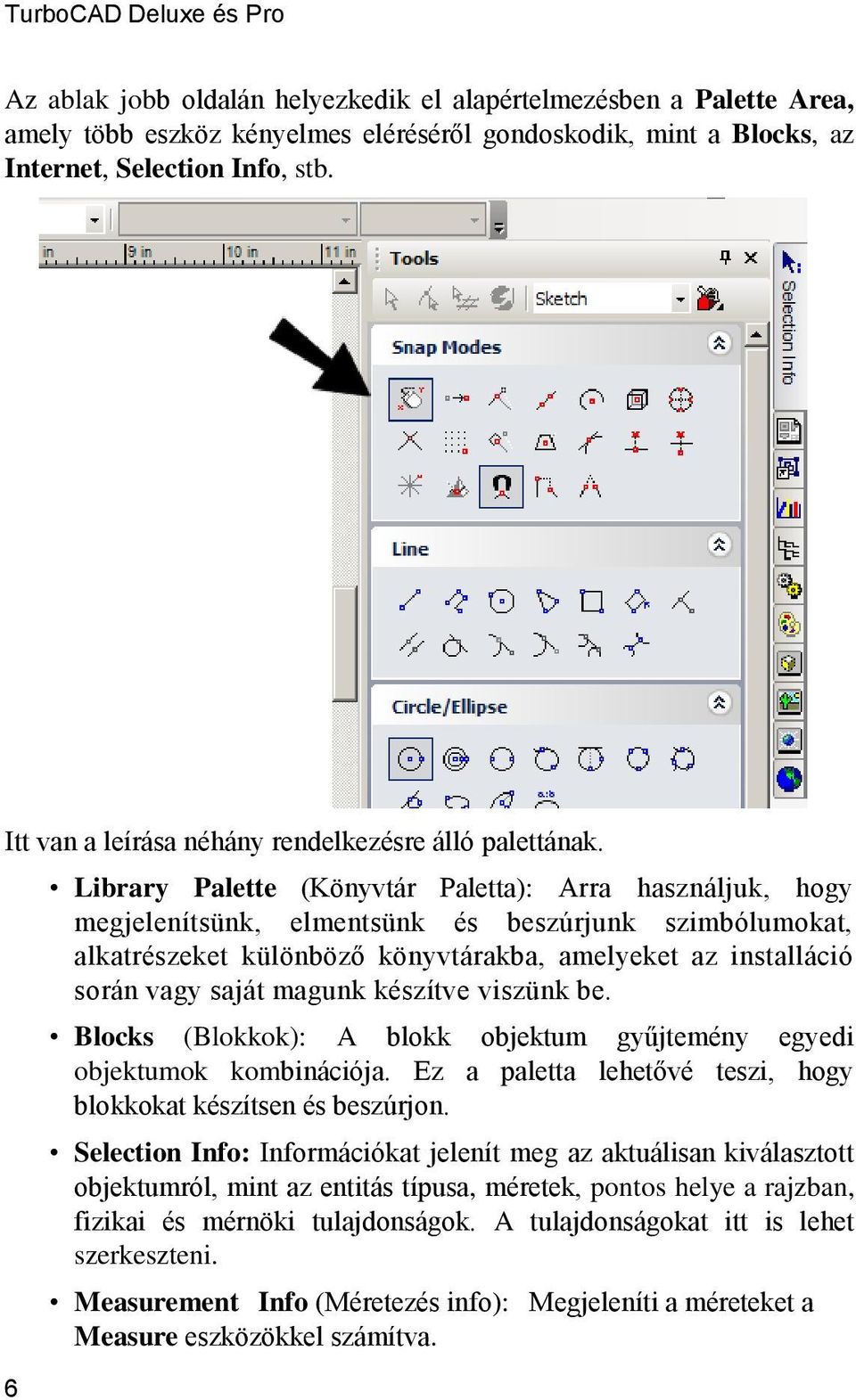 6 Library Palette (Könyvtár Paletta): Arra használjuk, hogy megjelenítsünk, elmentsünk és beszúrjunk szimbólumokat, alkatrészeket különböző könyvtárakba, amelyeket az installáció során vagy saját
