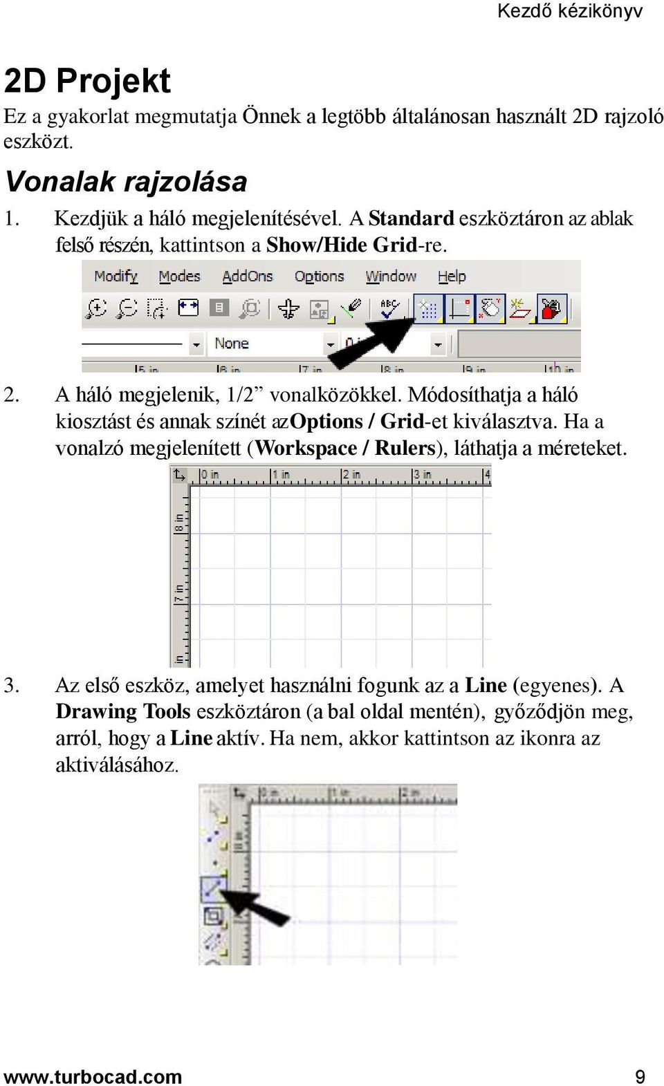 Módosíthatja a háló kiosztást és annak színét az Options / Grid-et kiválasztva. Ha a vonalzó megjelenített (Workspace / Rulers), láthatja a méreteket. 3.