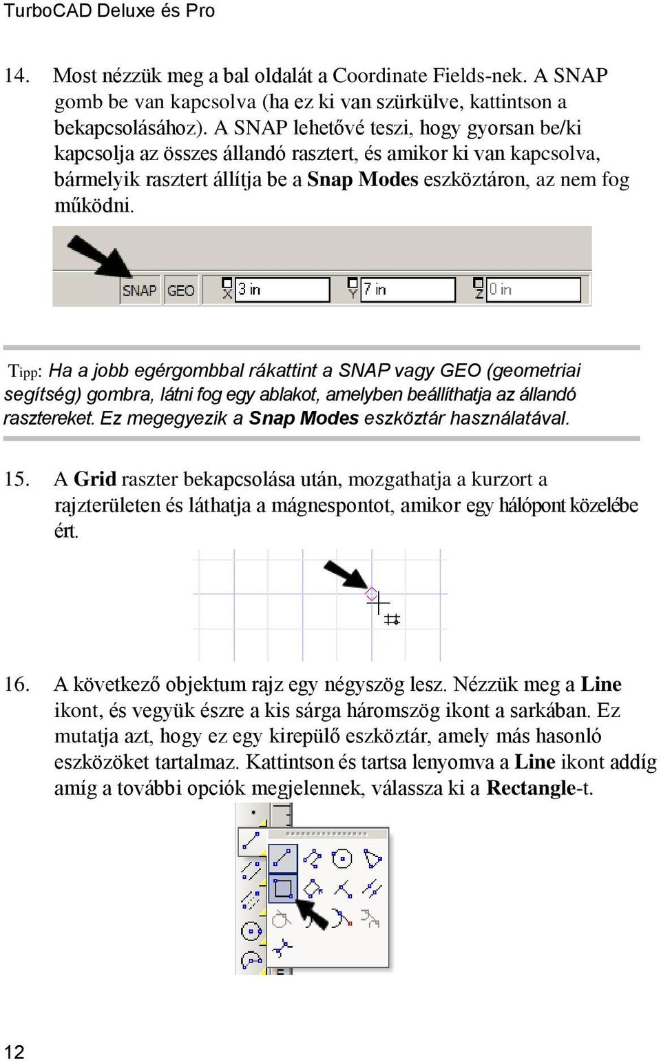Tipp: Ha a jobb egérgombbal rákattint a SNAP vagy GEO (geometriai segítség) gombra, látni fog egy ablakot, amelyben beállíthatja az állandó rasztereket.