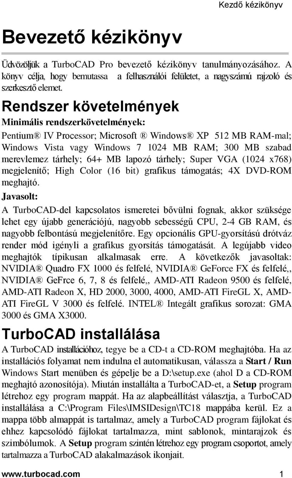 lapozó tárhely; Super VGA (1024 x768) megjelenítő; High Color (16 bit) grafikus támogatás; 4X DVD-ROM meghajtó.
