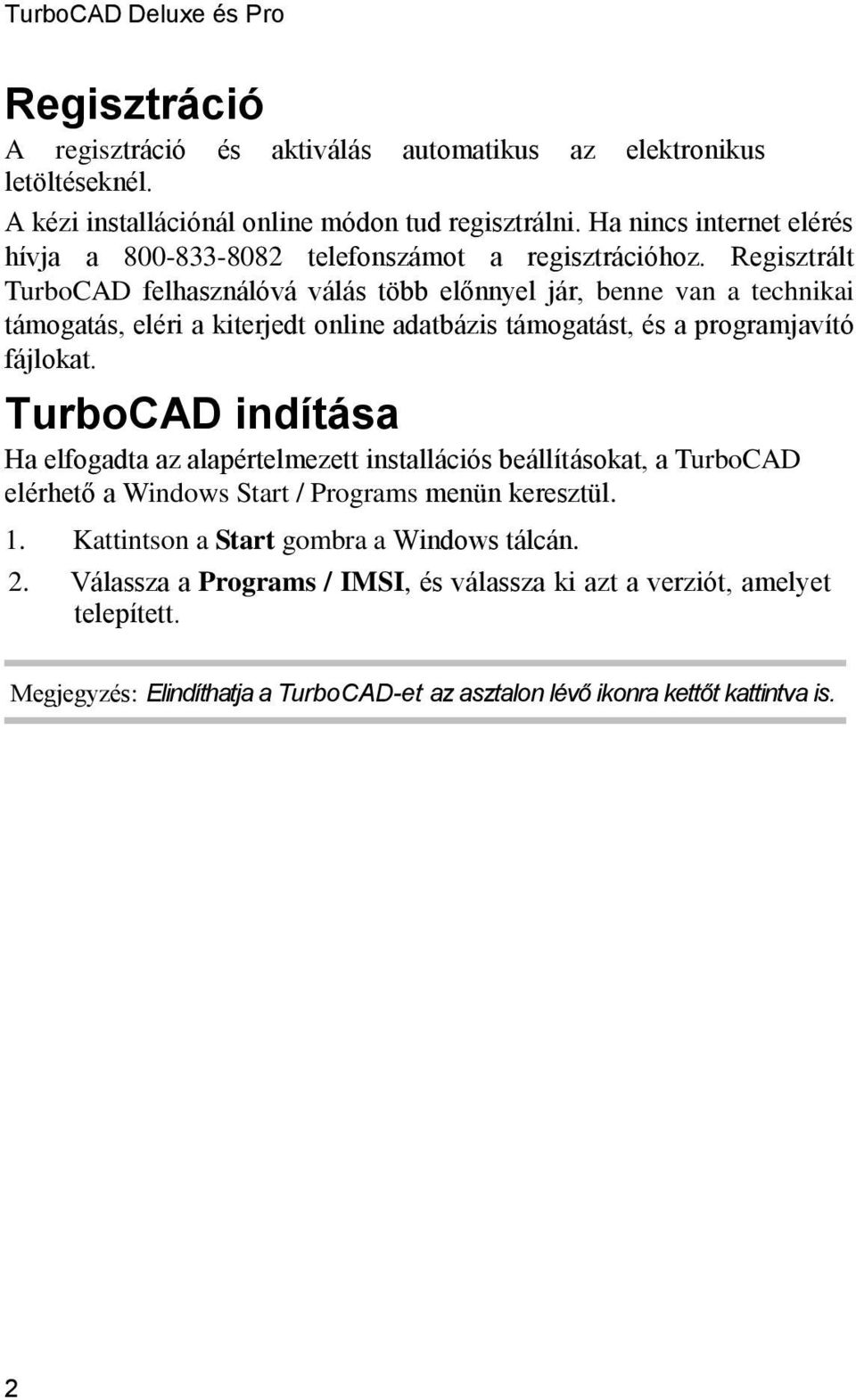 Regisztrált TurboCAD felhasználóvá válás több előnnyel jár, benne van a technikai támogatás, eléri a kiterjedt online adatbázis támogatást, és a programjavító fájlokat.
