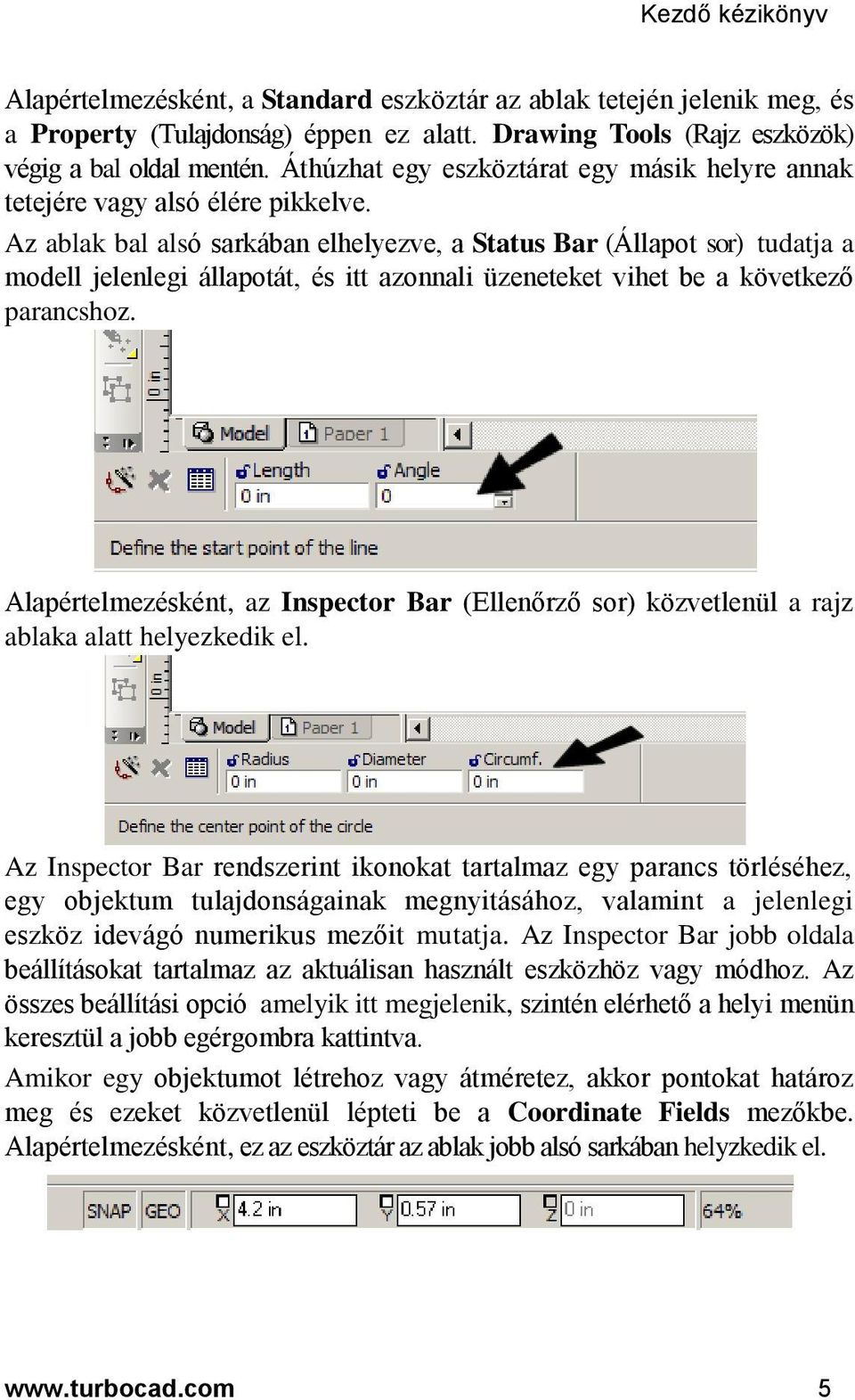 Az ablak bal alsó sarkában elhelyezve, a Status Bar (Állapot sor) tudatja a modell jelenlegi állapotát, és itt azonnali üzeneteket vihet be a következő parancshoz.