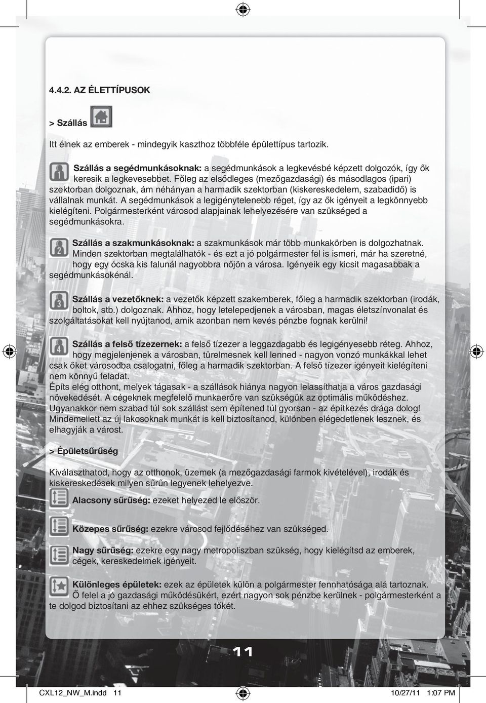 Fôleg az elsôdleges (mezôgazdasági) és másodlagos (ipari) szektorban dolgoznak, ám néhányan a harmadik szektorban (kiskereskedelem, szabadidô) is vállalnak munkát.