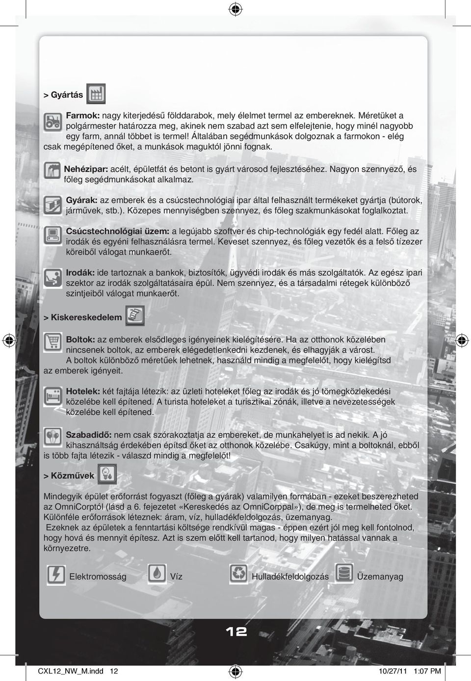 Általában segédmunkások dolgoznak a farmokon - elég csak megépítened ôket, a munkások maguktól jönni fognak. Nehézipar: acélt, épületfát és betont is gyárt városod fejlesztéséhez.