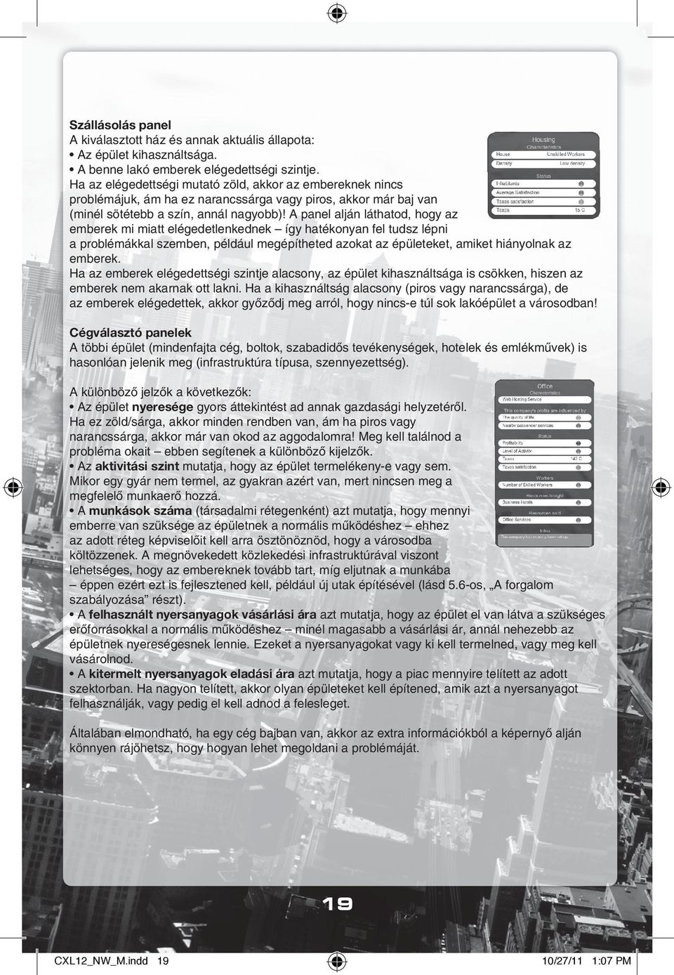 A panel alján láthatod, hogy az emberek mi miatt elégedetlenkednek így hatékonyan fel tudsz lépni a problémákkal szemben, például megépítheted azokat az épületeket, amiket hiányolnak az emberek.