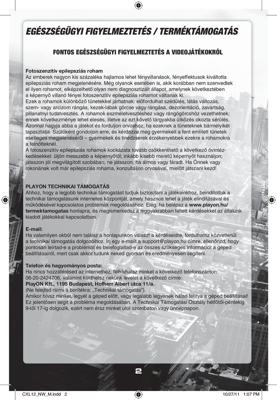 Még olyanok esetében is, akik korábban nem szenvedtek el ilyen rohamot, elképzelhetô olyan nem diagnosztizált állapot, amelynek következtében a képernyô villanó fényei fotoszenzitív epilepsziás