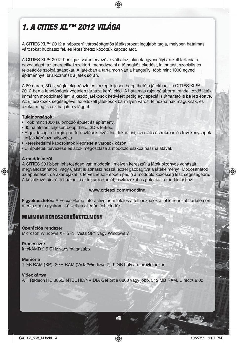 szolgáltatásokat. A játékban a tartalmon van a hangsúly: több mint 1000 egyedi építménnyel találkozhatsz a játék során.