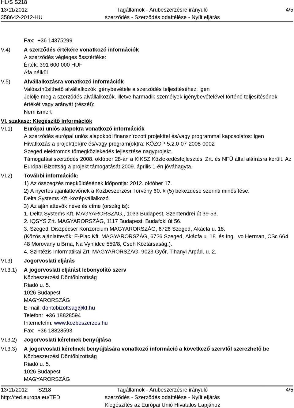 igénybevétele a szerződés teljesítéséhez: igen Jelölje meg a szerződés alvállalkozók, illetve harmadik személyek igénybevételével történő teljesítésének értékét vagy arányát (részét): Nem ismert VI.