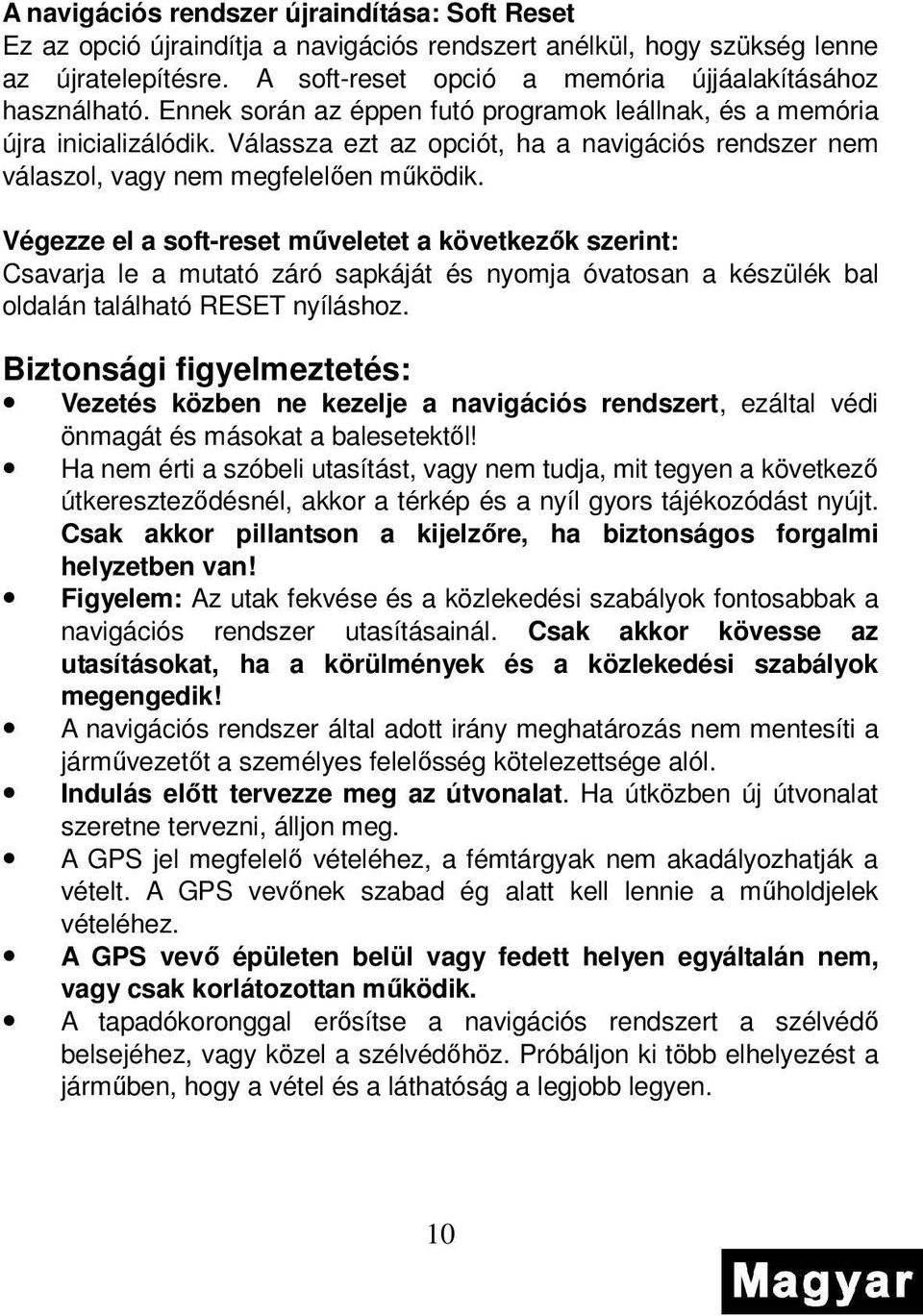 Végezze el a soft-reset mőveletet a következık szerint: Csavarja le a mutató záró sapkáját és nyomja óvatosan a készülék bal oldalán található RESET nyíláshoz.