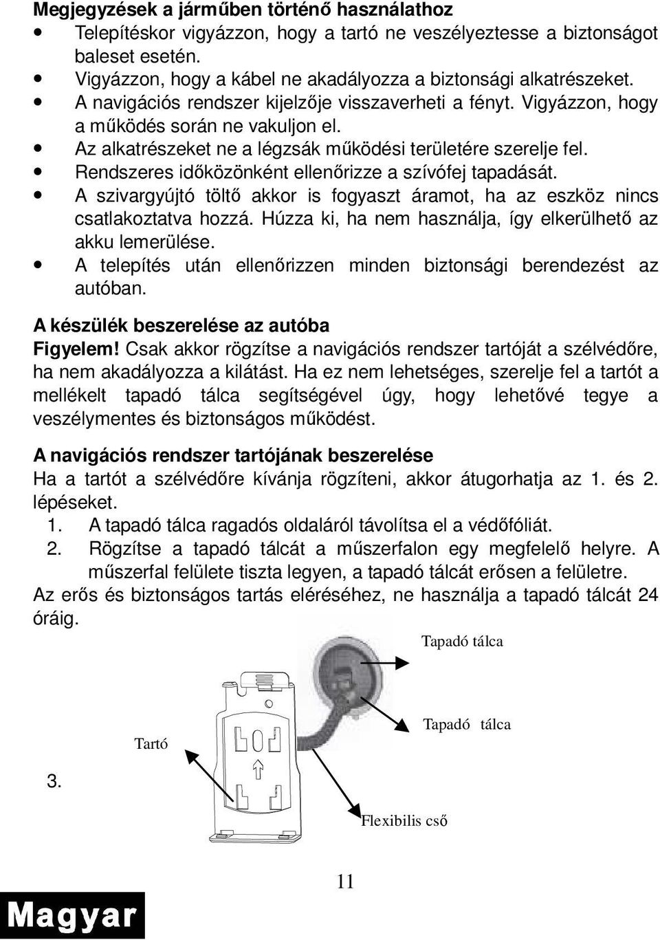 Rendszeres idıközönként ellenırizze a szívófej tapadását. A szivargyújtó töltı akkor is fogyaszt áramot, ha az eszköz nincs csatlakoztatva hozzá.