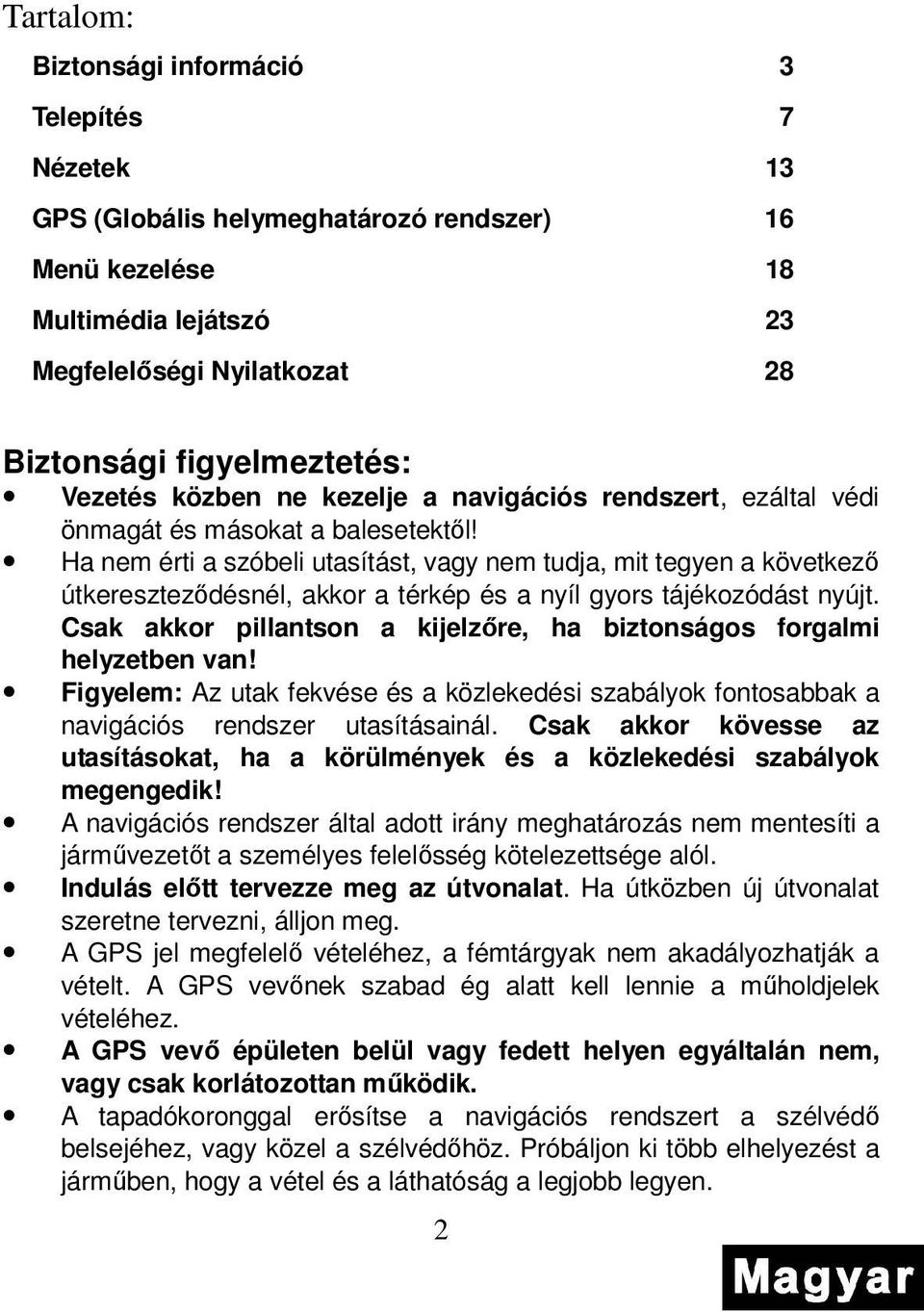 Ha nem érti a szóbeli utasítást, vagy nem tudja, mit tegyen a következı útkeresztezıdésnél, akkor a térkép és a nyíl gyors tájékozódást nyújt.