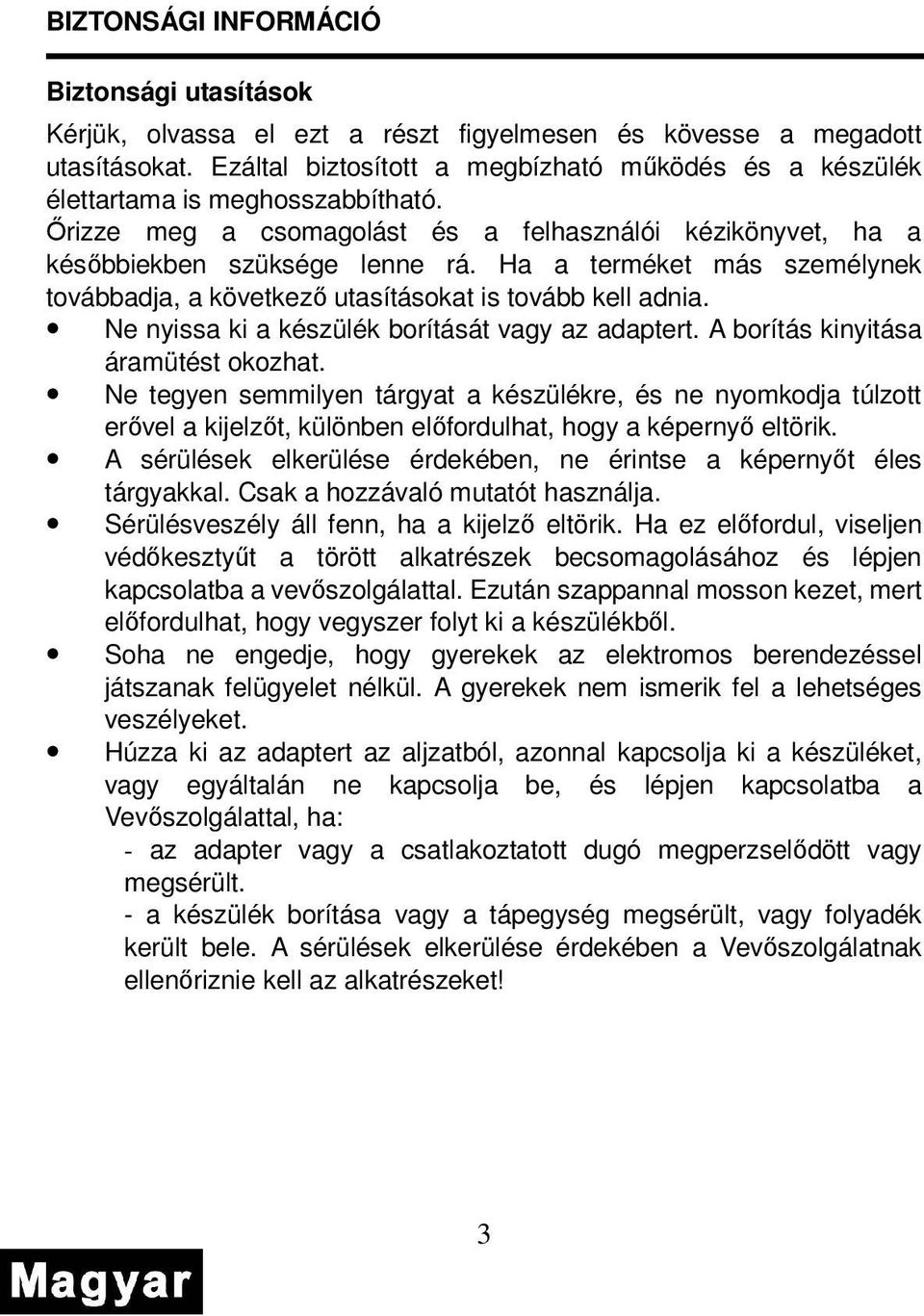 Ha a terméket más személynek továbbadja, a következı utasításokat is tovább kell adnia. Ne nyissa ki a készülék borítását vagy az adaptert. A borítás kinyitása áramütést okozhat.