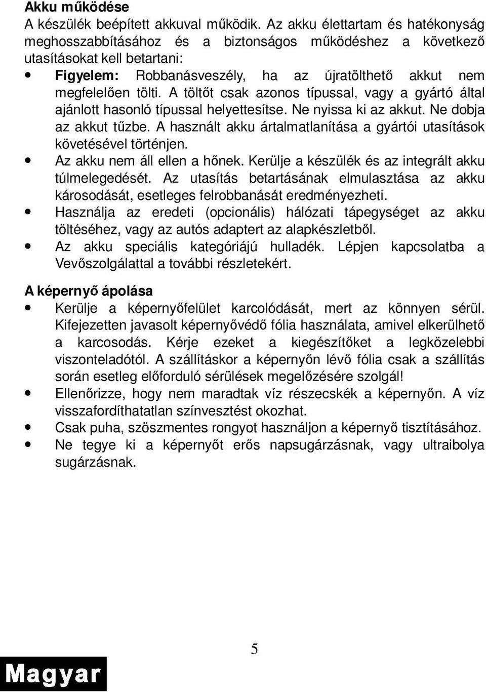 A töltıt csak azonos típussal, vagy a gyártó által ajánlott hasonló típussal helyettesítse. Ne nyissa ki az akkut. Ne dobja az akkut tőzbe.