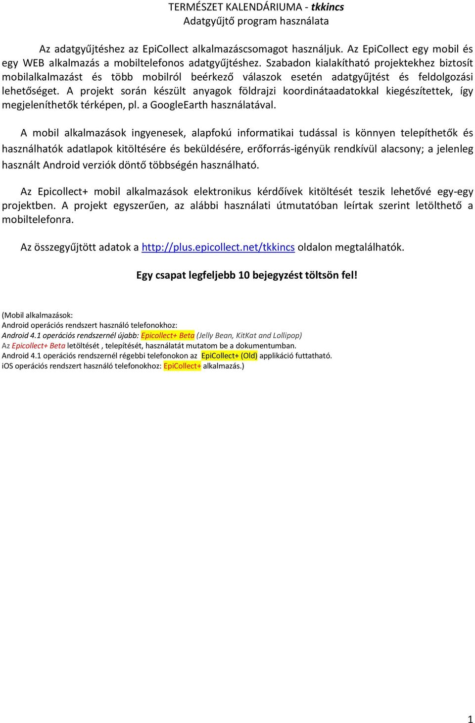 Szabadon kialakítható projektekhez biztosít mobilalkalmazást és több mobilról beérkező válaszok esetén adatgyűjtést és feldolgozási lehetőséget.