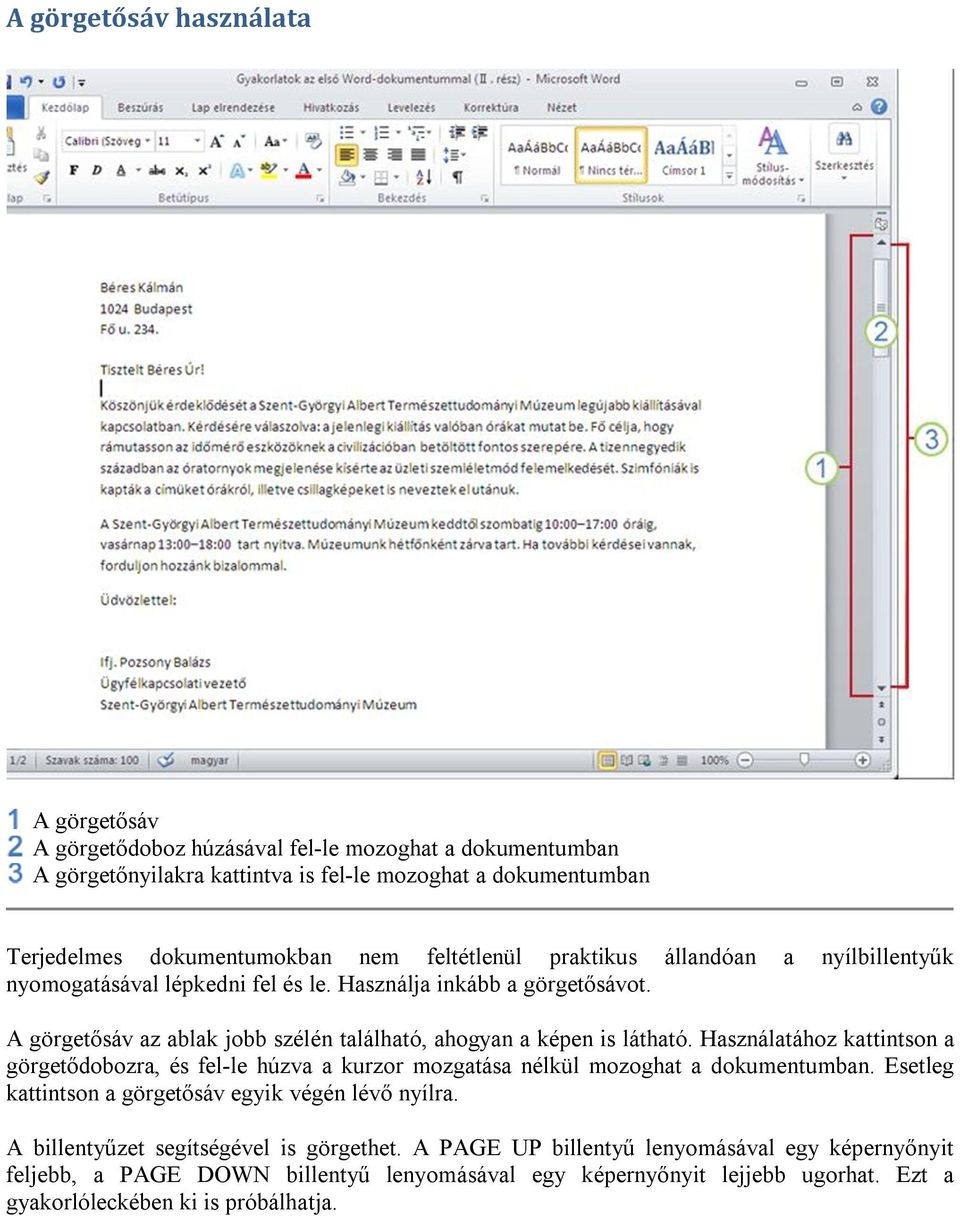 Használatához kattintson a görgetődobozra, és fel-le húzva a kurzor mozgatása nélkül mozoghat a dokumentumban. Esetleg kattintson a görgetősáv egyik végén lévő nyílra.