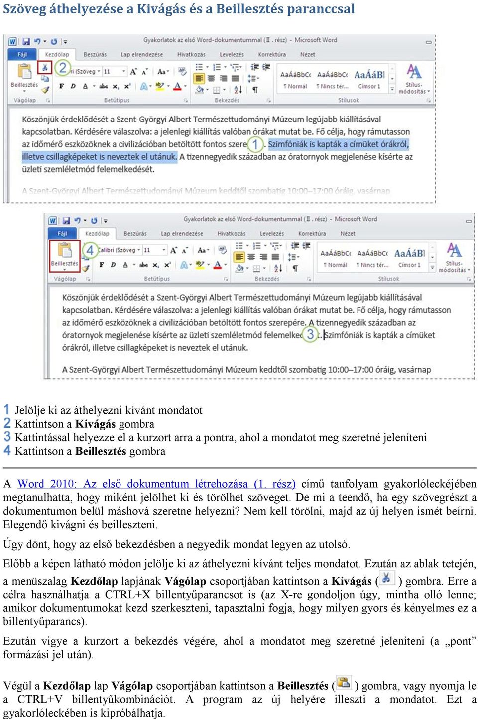 De mi a teendő, ha egy szövegrészt a dokumentumon belül máshová szeretne helyezni? Nem kell törölni, majd az új helyen ismét beírni. Elegendő kivágni és beilleszteni.