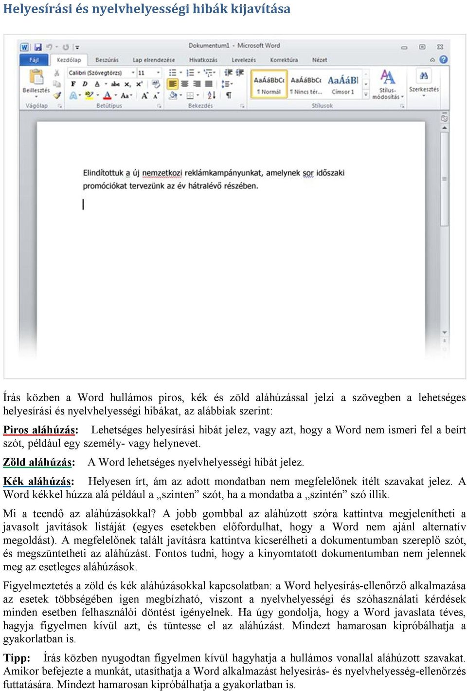 Zöld aláhúzás: A Word lehetséges nyelvhelyességi hibát jelez. Kék aláhúzás: Helyesen írt, ám az adott mondatban nem megfelelőnek ítélt szavakat jelez.