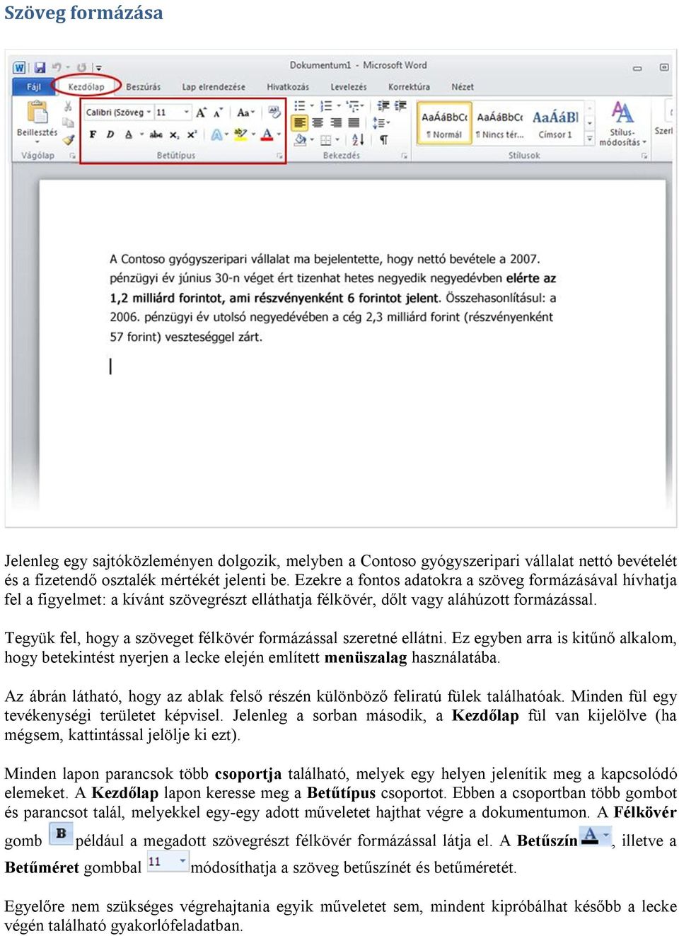 Tegyük fel, hogy a szöveget félkövér formázással szeretné ellátni. Ez egyben arra is kitűnő alkalom, hogy betekintést nyerjen a lecke elején említett menüszalag használatába.