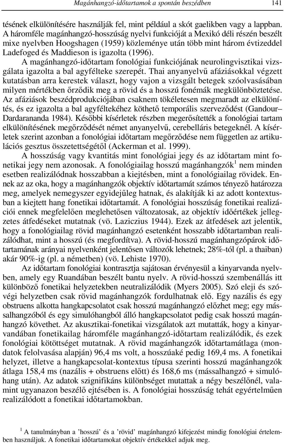 A magánhangzó-idıtartam fonológiai funkciójának neurolingvisztikai vizsgálata igazolta a bal agyfélteke szerepét.