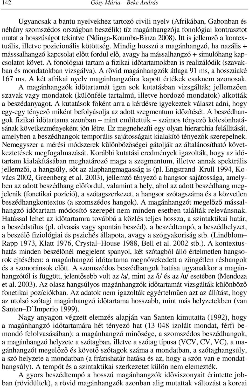 Mindig hosszú a magánhangzó, ha nazális + másssalhangzó kapcsolat elıtt fordul elı, avagy ha mássalhangzó + simulóhang kapcsolatot követ.