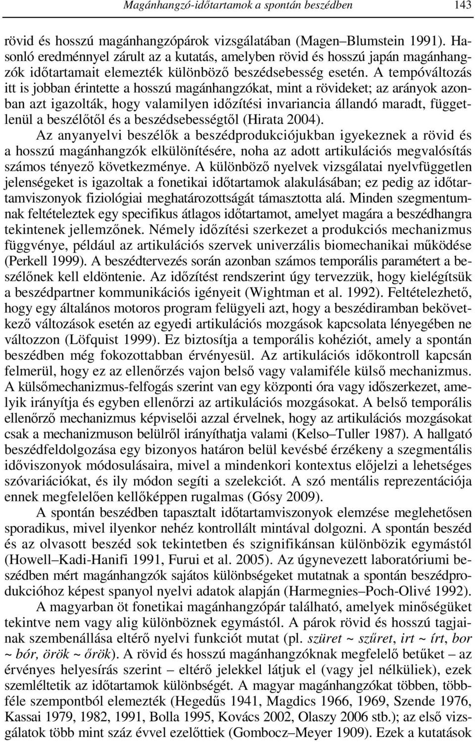 A tempóváltozás itt is jobban érintette a hosszú magánhangzókat, mint a rövideket; az arányok azonban azt igazolták, hogy valamilyen idızítési invariancia állandó maradt, függetlenül a beszélıtıl és