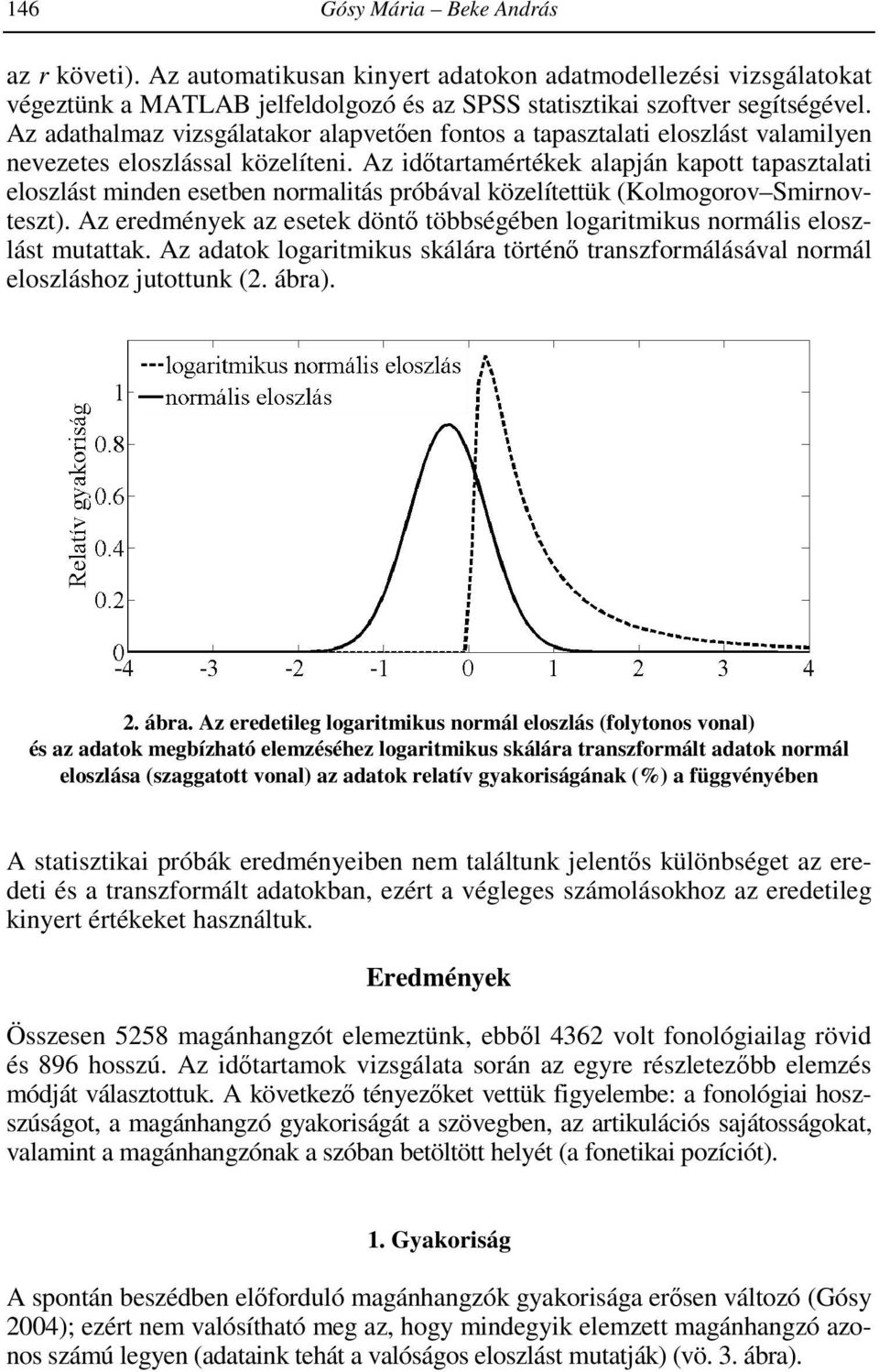 Az idıtartamértékek alapján kapott tapasztalati eloszlást minden esetben normalitás próbával közelítettük (Kolmogorov Smirnovteszt).