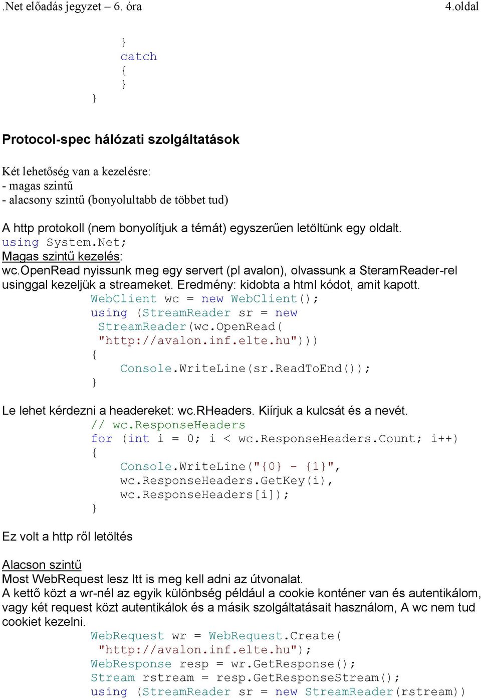 Eredmény: kidobta a html kódot, amit kapott. WebClient wc = new WebClient(); using (StreamReader sr = new StreamReader(wc.OpenRead( "http://avalon.inf.elte.hu"))) Console.WriteLine(sr.