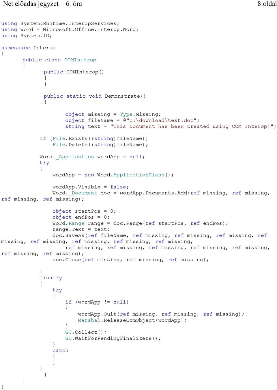 doc"; string text = "This Document has been created using COM Interop!"; if (File.Exists((string)fileName)) File.Delete((string)fileName); Word._Application wordapp = null; try wordapp = new Word.