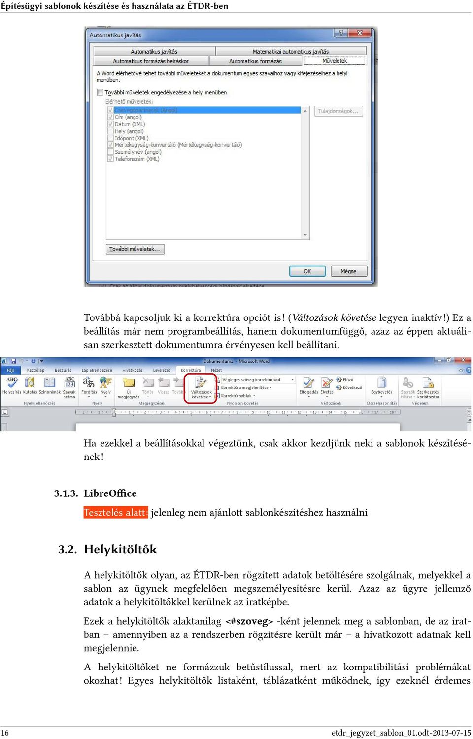 Ha ezekkel a beállításokkal végeztünk, csak akkor kezdjünk neki a sablonok készítésé nek! 3.1.3. LibreOfce Tesztelés alatt jelenleg nem ajánlot sablonkészítéshez használni 3.2.