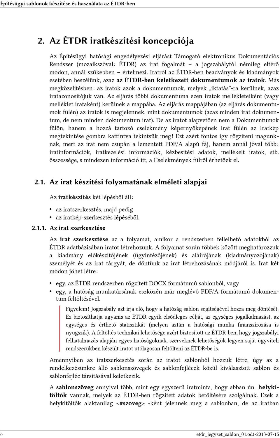 Más megközelítésben: az iratok azok a dokumentumok, melyek iktatás -ra kerülnek, azaz iratazonosítójuk van.