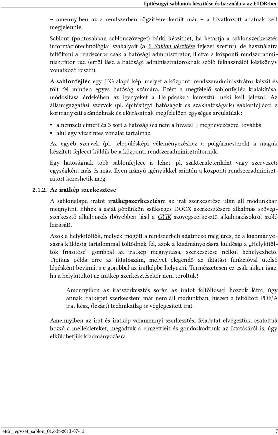 Sablon készítése fejezet szerint), de használatra feltölteni a rendszerbe csak a hatósági adminisztrátor, illetve a központi rendszeradmi nisztrátor tud (erről lásd a hatósági adminisztrátoroknak