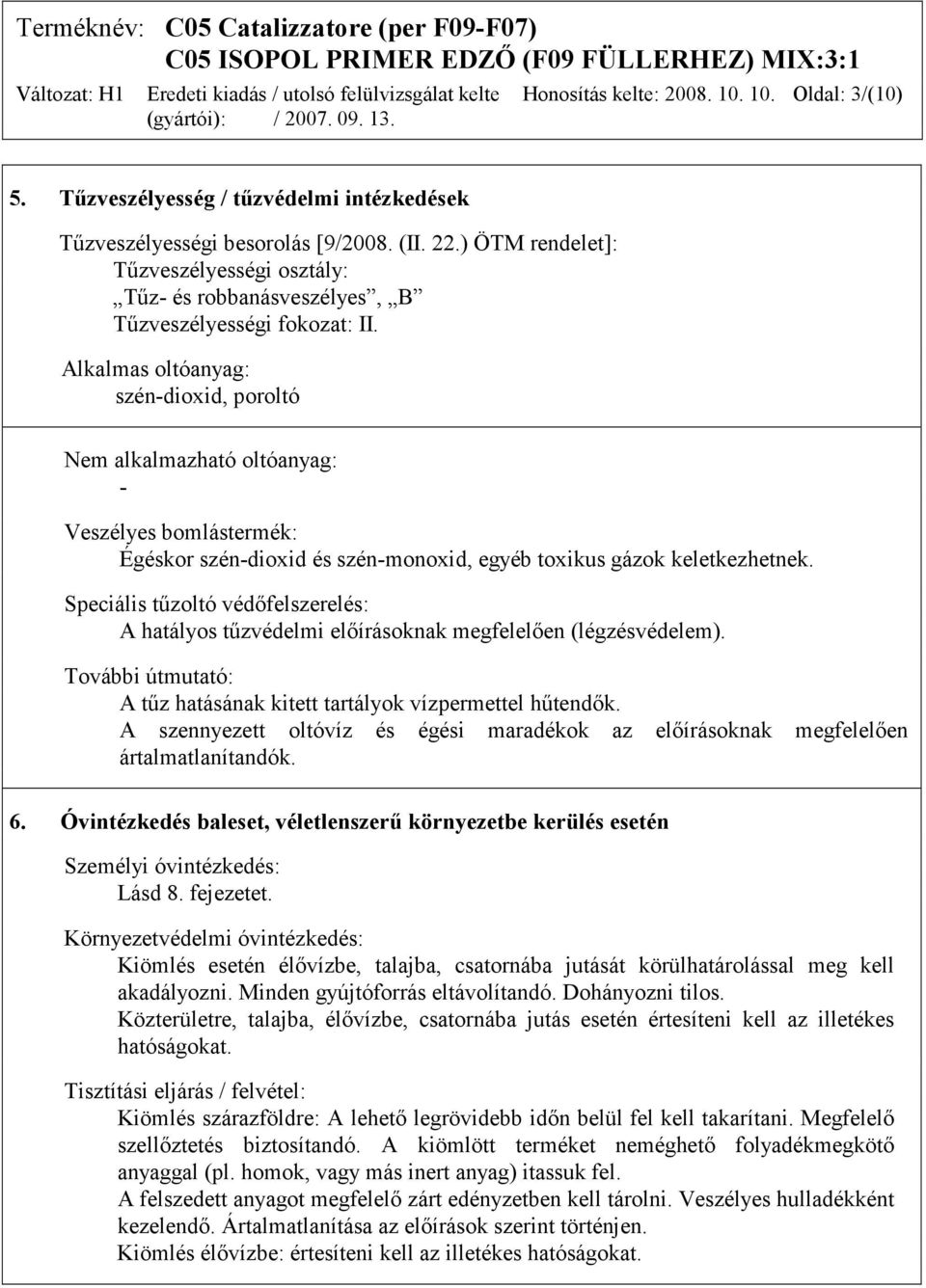 Alkalmas oltóanyag: szén-dioxid, poroltó Nem alkalmazható oltóanyag: - Veszélyes bomlástermék: Égéskor szén-dioxid és szén-monoxid, egyéb toxikus gázok keletkezhetnek.