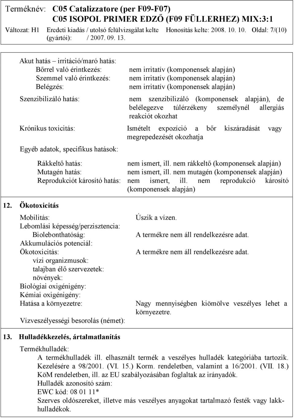 alapján) nem irritatív (komponensek alapján) nem szenzibilizáló (komponensek alapján), de belélegezve túlérzékeny személynél allergiás reakciót okozhat Krónikus toxicitás: Ismételt expozíció a bőr