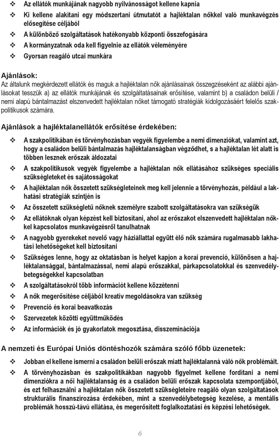 ajánlásainak összegzéseként az alábbi ajánlásokat tesszük a) az ellátók munkájának és szolgáltatásainak erősítése, valamint b) a családon belüli / nemi alapú bántalmazást elszenvedett hajléktalan