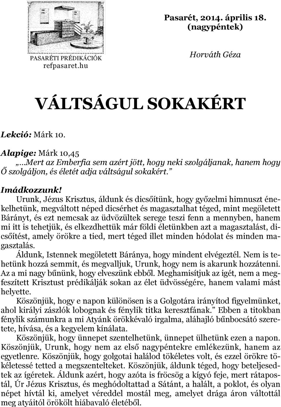 Urunk, Jézus Krisztus, áldunk és dicsőítünk, hogy győzelmi himnuszt énekelhetünk, megváltott néped dicsérhet és magasztalhat téged, mint megöletett Bárányt, és ezt nemcsak az üdvözültek serege teszi