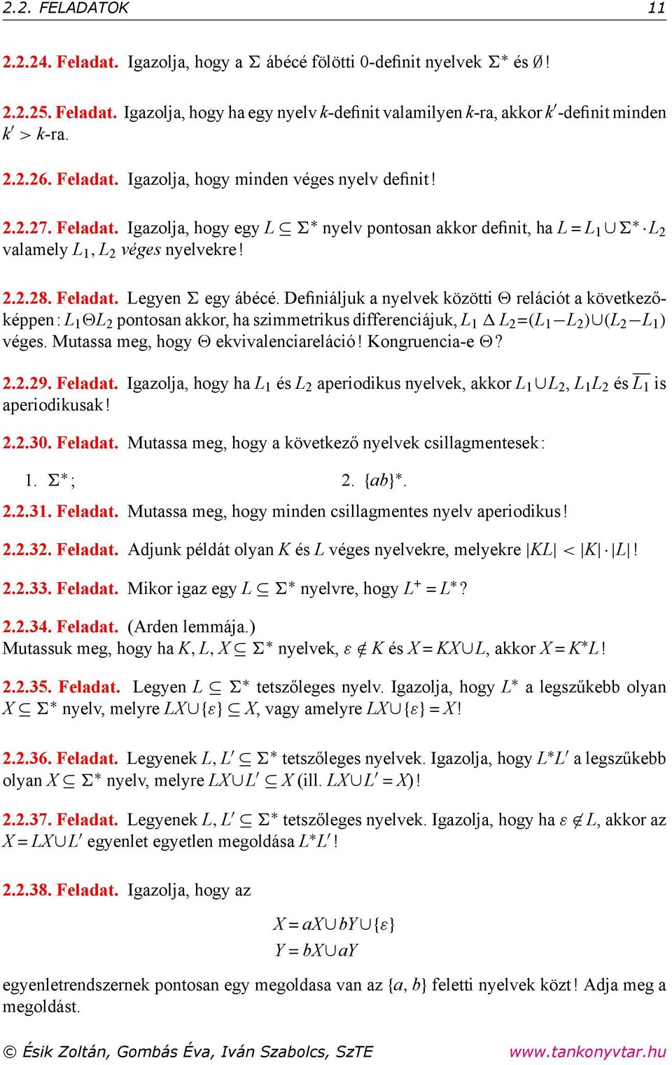 Definiáljuk a nyelvek közötti relációt a következőképpen: L 1 L 2 pontosan akkor, ha szimmetrikus differenciájuk, L 1 L 2 =(L 1 L 2 ) (L 2 L 1 ) véges. Mutassa meg, hogy ekvivalenciareláció!