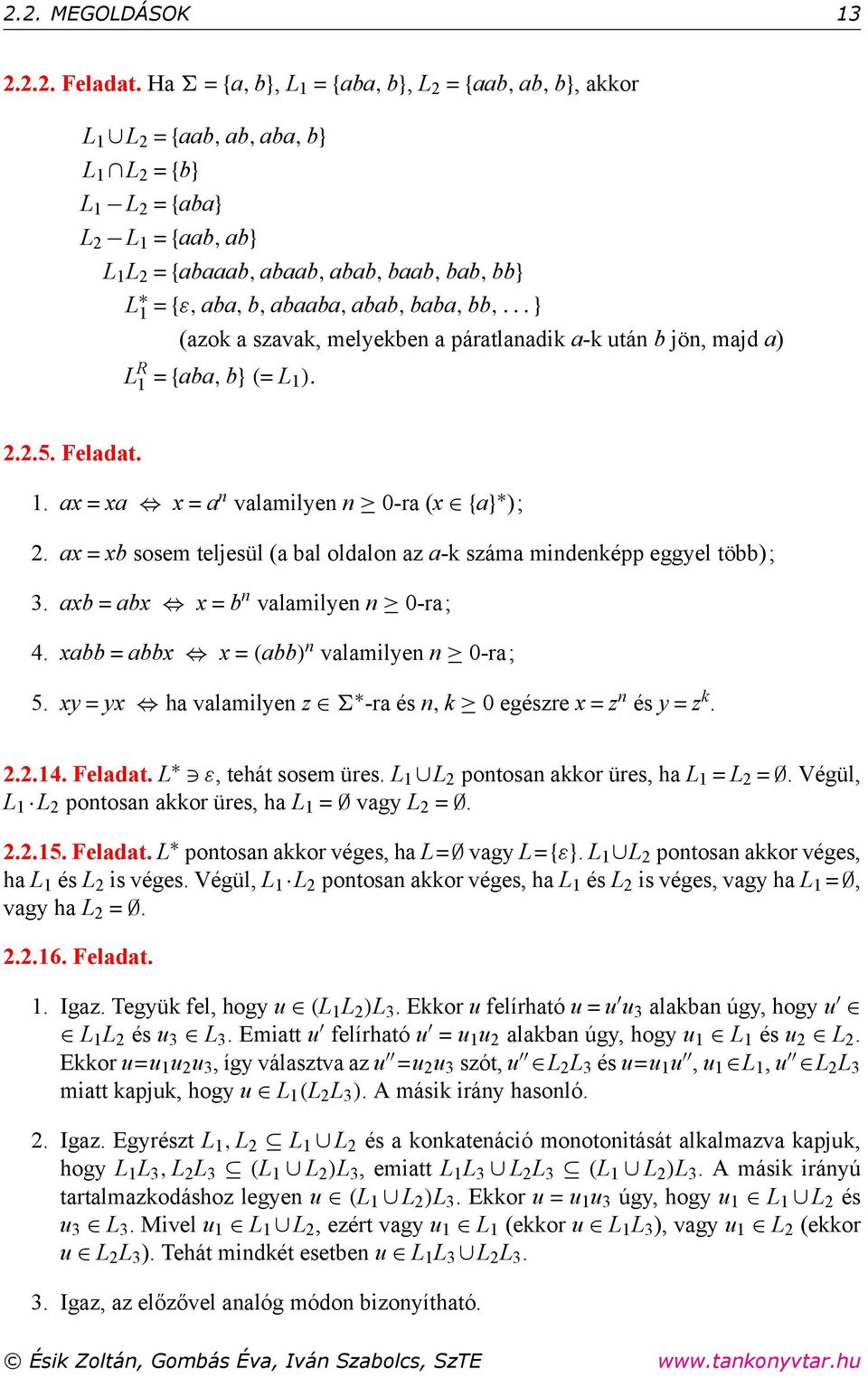 abaaba, abab, baba, bb,... } (azok a szavak, melyekben a páratlanadik a-k után b jön, majd a) L R 1 = {aba, b} (= L 1). 2.2.5. Feladat. 1. ax = xa x = a n valamilyen n 0-ra (x {a} ); 2.