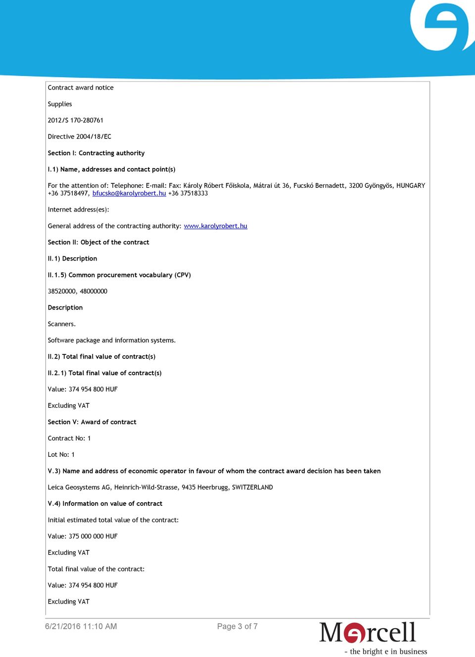 hu +36 37518333 Internet address(es): General address of the contracting authority: www.karolyrobert.hu Section II: Object of the contract II.1) Description II.1.5) Common procurement vocabulary (CPV) 38520000, 48000000 Description Scanners.