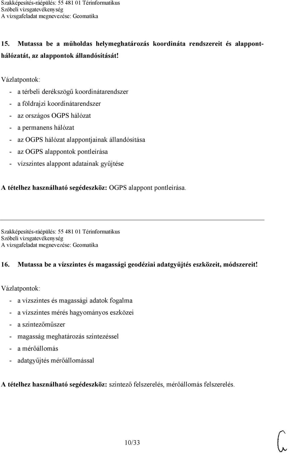 pontleírása - vízszintes alappont adatainak gyűjtése A tételhez használható segédeszköz: OGPS alappont pontleírása. Szakképesítés-ráépülés: 55 481 01 Térinformatikus 16.