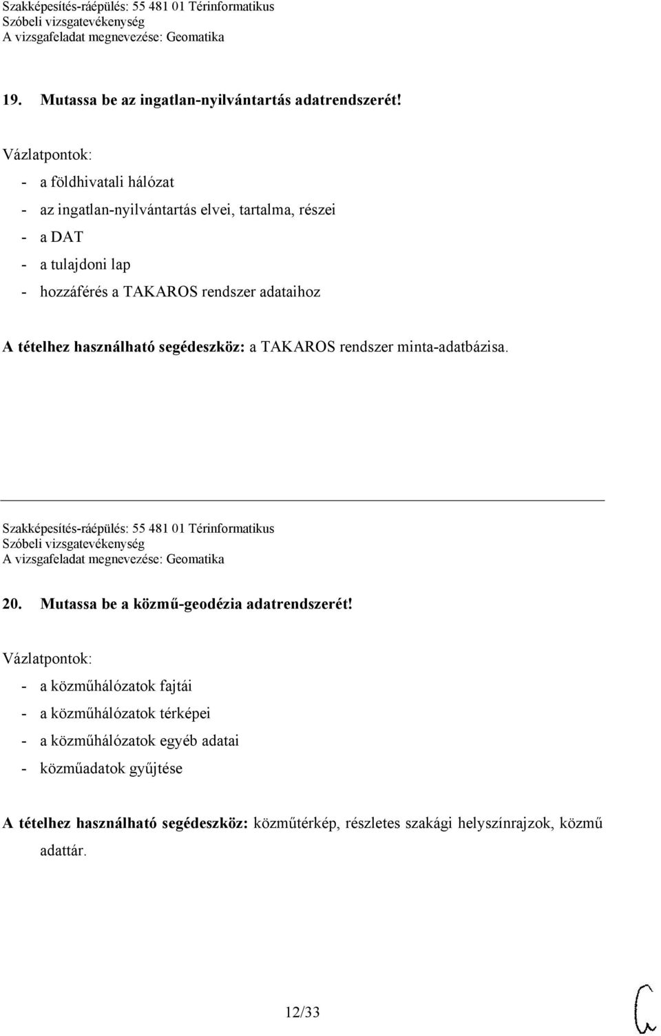 tételhez használható segédeszköz: a TAKAROS rendszer minta-adatbázisa. Szakképesítés-ráépülés: 55 481 01 Térinformatikus 20.