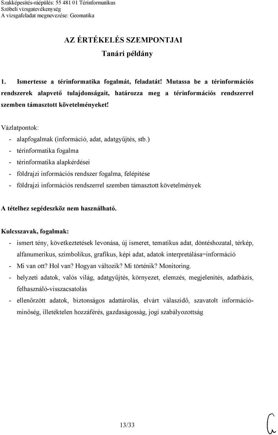 ) - térinformatika fogalma - térinformatika alapkérdései - földrajzi információs rendszer fogalma, felépítése - földrajzi információs rendszerrel szemben támasztott követelmények - ismert tény,