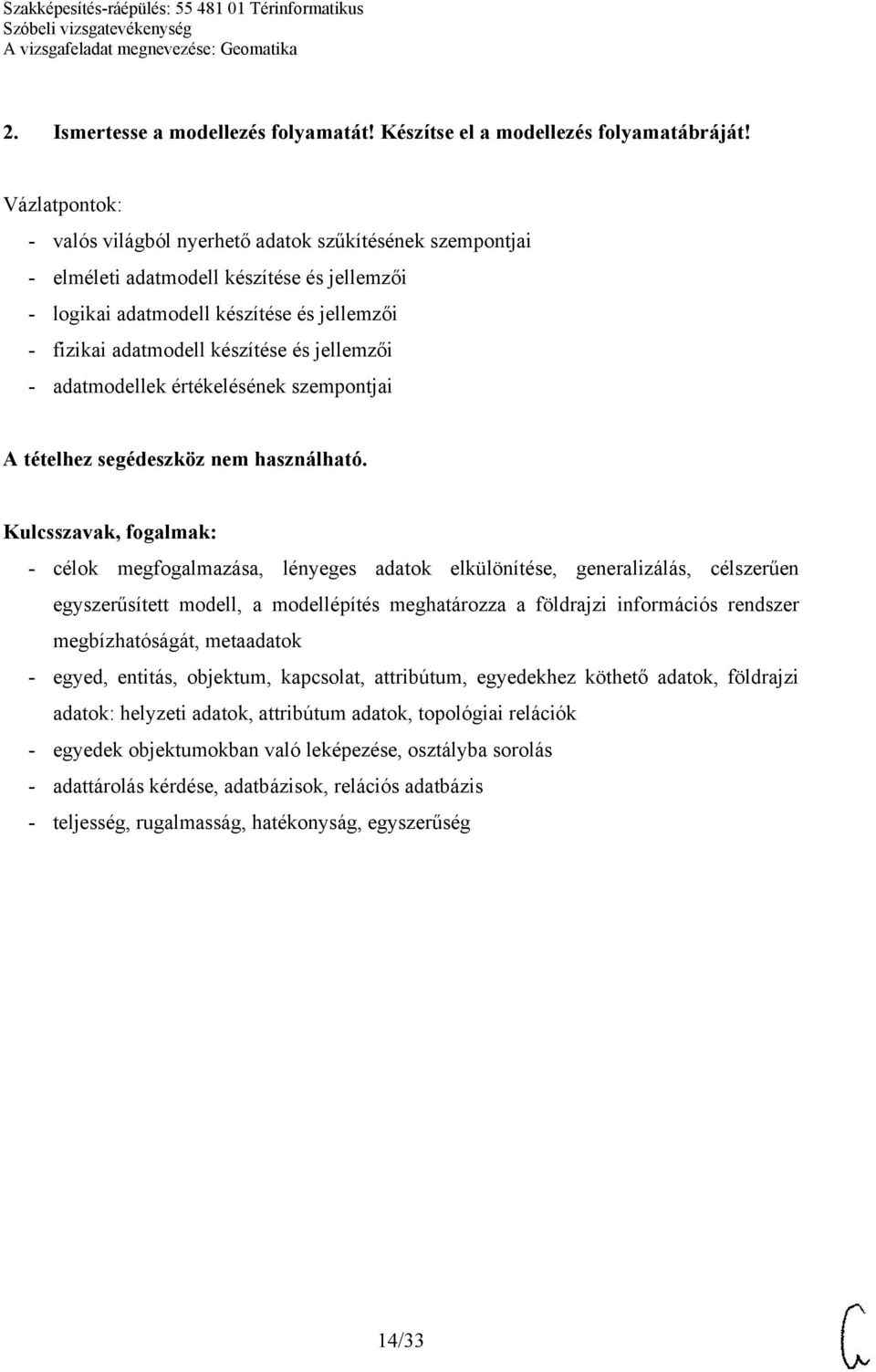 adatmodellek értékelésének szempontjai - célok megfogalmazása, lényeges adatok elkülönítése, generalizálás, célszerűen egyszerűsített modell, a modellépítés meghatározza a földrajzi információs