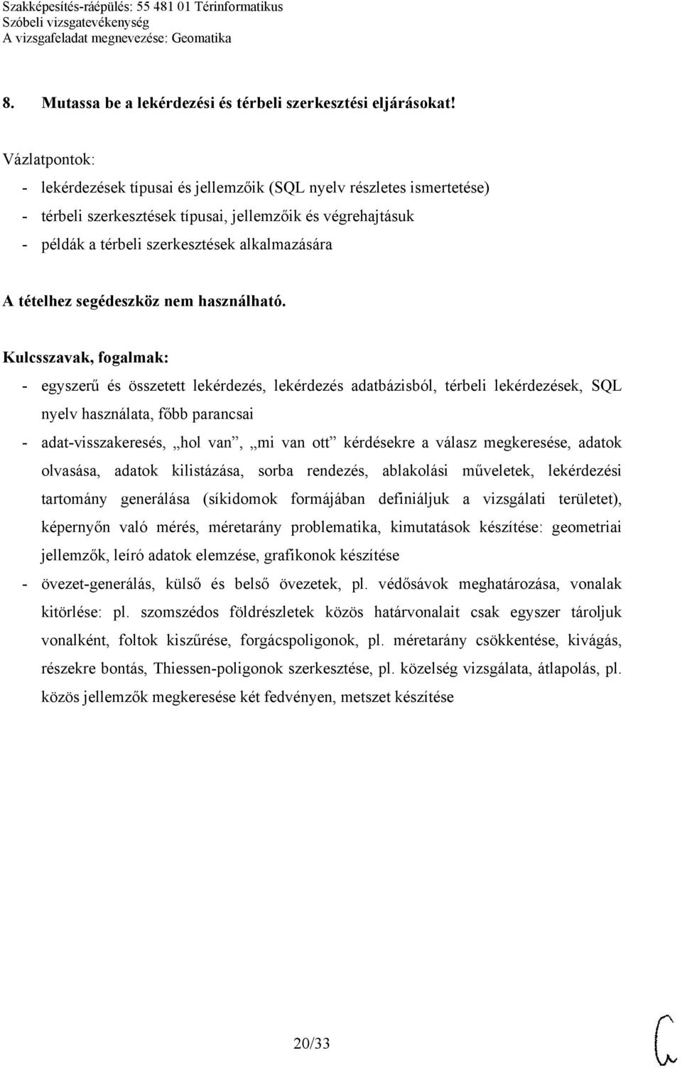 összetett lekérdezés, lekérdezés adatbázisból, térbeli lekérdezések, SQL nyelv használata, főbb parancsai - adat-visszakeresés, hol van, mi van ott kérdésekre a válasz megkeresése, adatok olvasása,