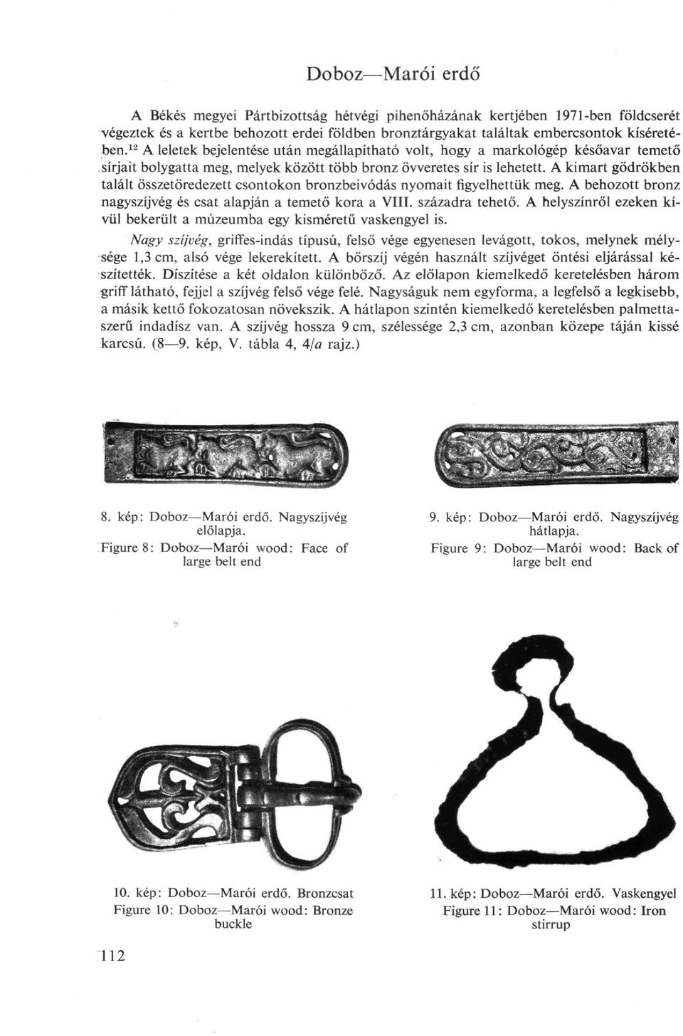 A kimart gödrökben talált összetöredezett csontokon bronzbeivódás nyomait figyelhettük meg. A behozott bronz nagyszíjvég és csat alapján a temető kora a VIII. századra tehető.