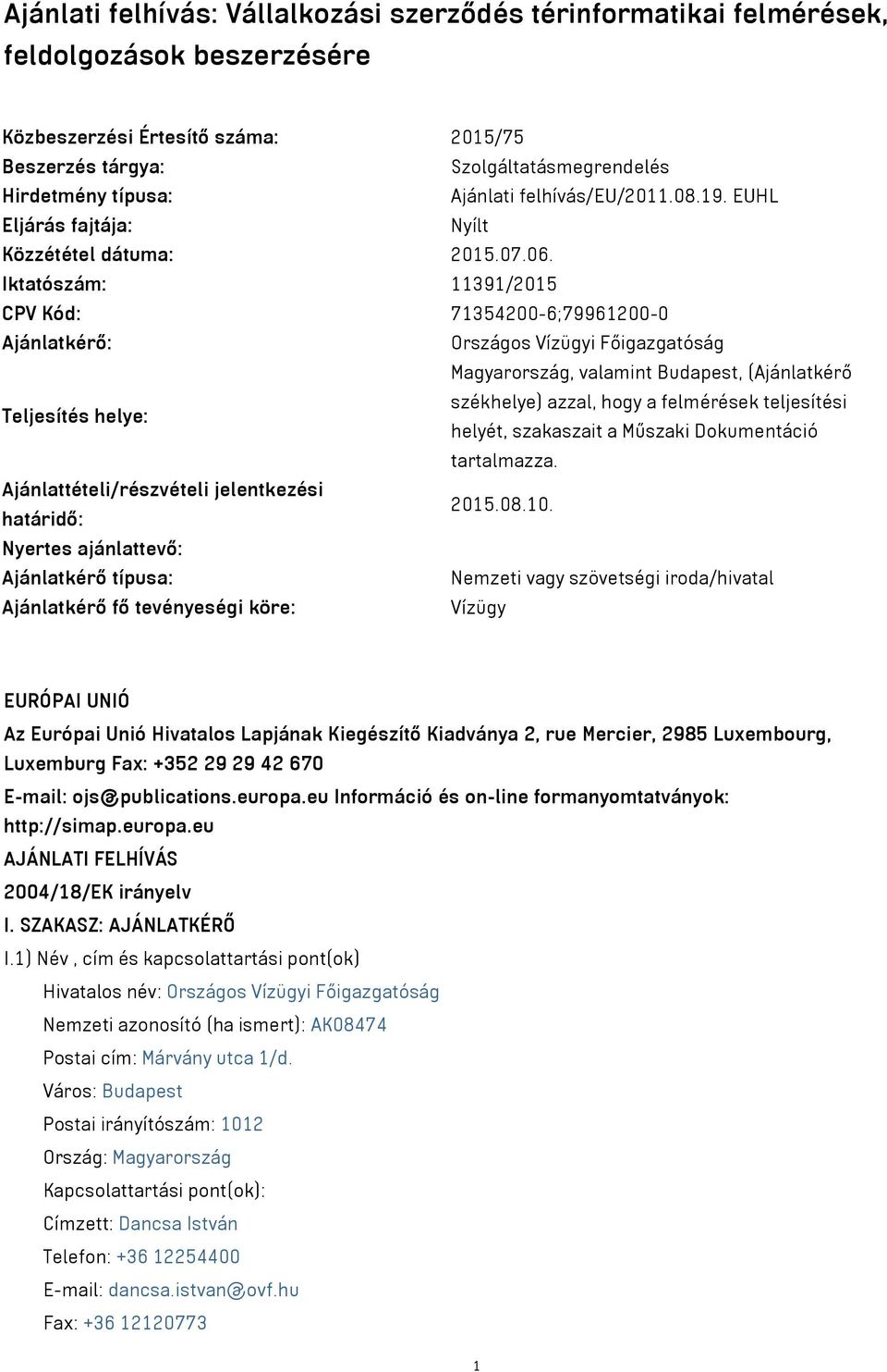 Iktatószám: 11391/2015 CPV Kód: 71354200-6;79961200-0 Ajánlatkérő: Országos Vízügyi Főigazgatóság Magyarország, valamint Budapest, (Ajánlatkérő Teljesítés helye: székhelye) azzal, hogy a felmérések